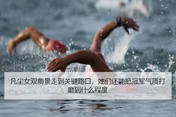 凡尘女双前景走到关键路口，她们还能把冠军气质打磨到什么程度